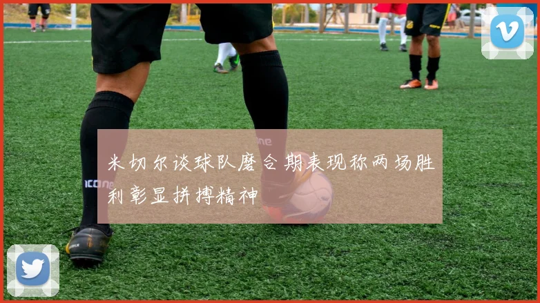 米切尔谈球队磨合期表现称两场胜利彰显拼搏精神